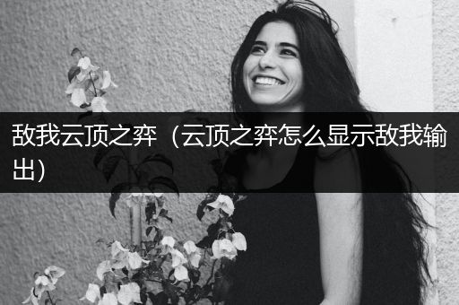 敌我云顶之弈（云顶之弈怎么显示敌我输出）