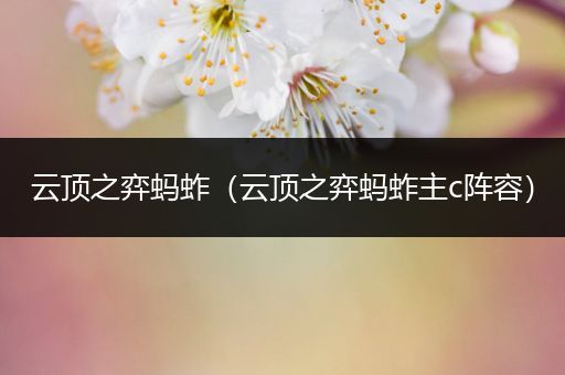 云顶之弈蚂蚱（云顶之弈蚂蚱主c阵容）