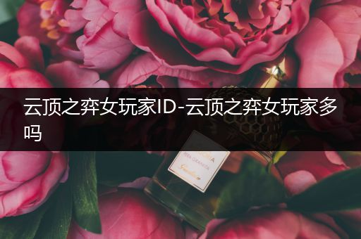 云顶之弈女玩家ID-云顶之弈女玩家多吗