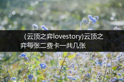 （云顶之弈lovestory)云顶之弈每张二费卡一共几张