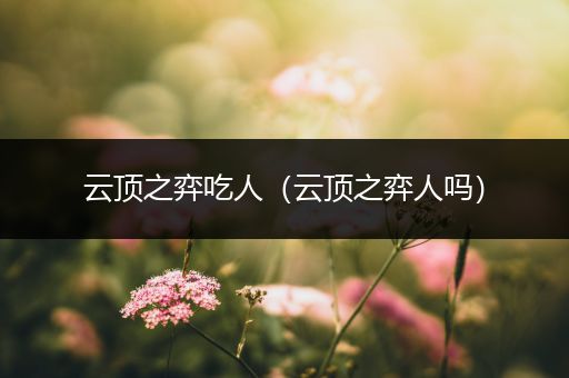 云顶之弈吃人（云顶之弈人吗）