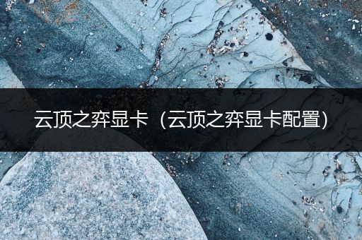 云顶之弈显卡（云顶之弈显卡配置）