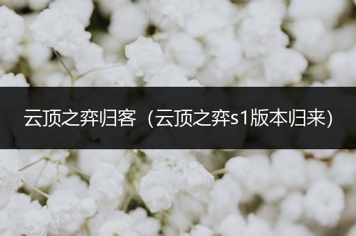 云顶之弈归客（云顶之弈s1版本归来）