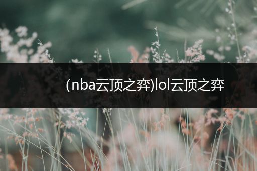 （nba云顶之弈)lol云顶之弈
