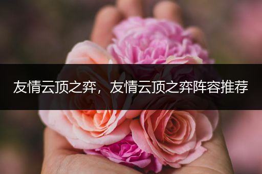 友情云顶之弈，友情云顶之弈阵容推荐